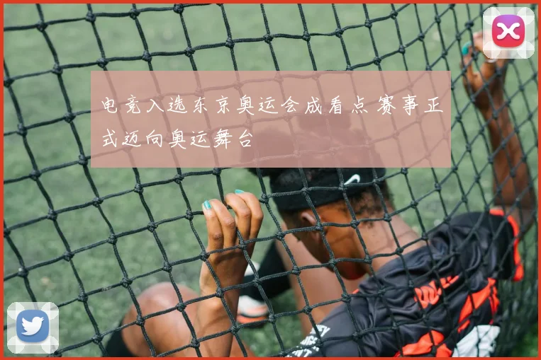 电竞入选东京奥运会成看点 赛事正式迈向奥运舞台