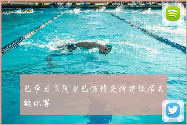 巴萨后卫阿尔巴伤情更新将缺席关键比赛