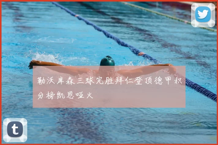 勒沃库森三球完胜拜仁登顶德甲积分榜凯恩哑火