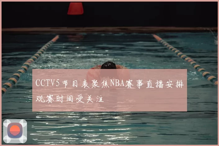 CCTV5节目表聚焦NBA赛事直播安排观赛时间受关注