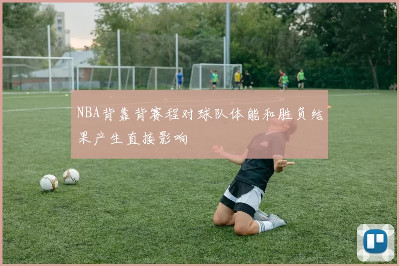 NBA背靠背赛程对球队体能和胜负结果产生直接影响