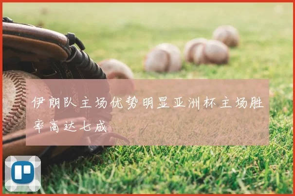 伊朗队主场优势明显亚洲杯主场胜率高达七成